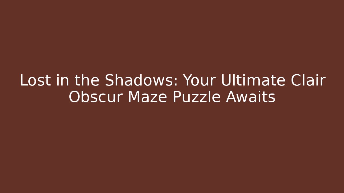 Lost in the Shadows: Your Ultimate Clair Obscur Maze Puzzle Awaits