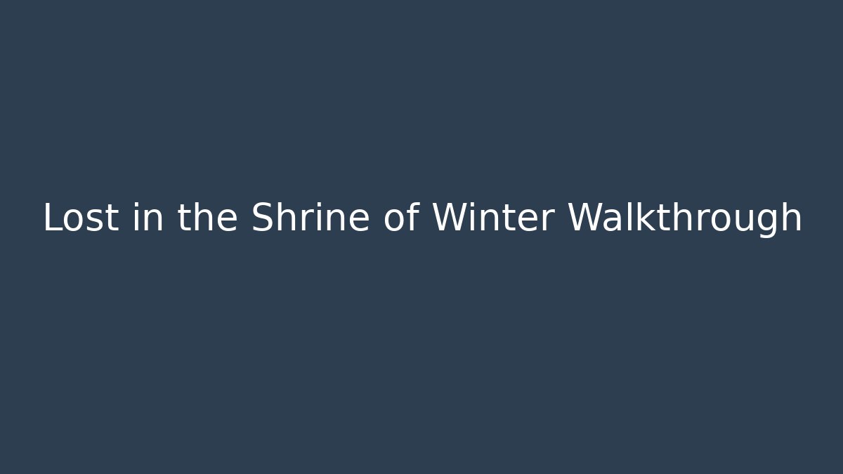 Lost in the Shrine of Winter Walkthrough