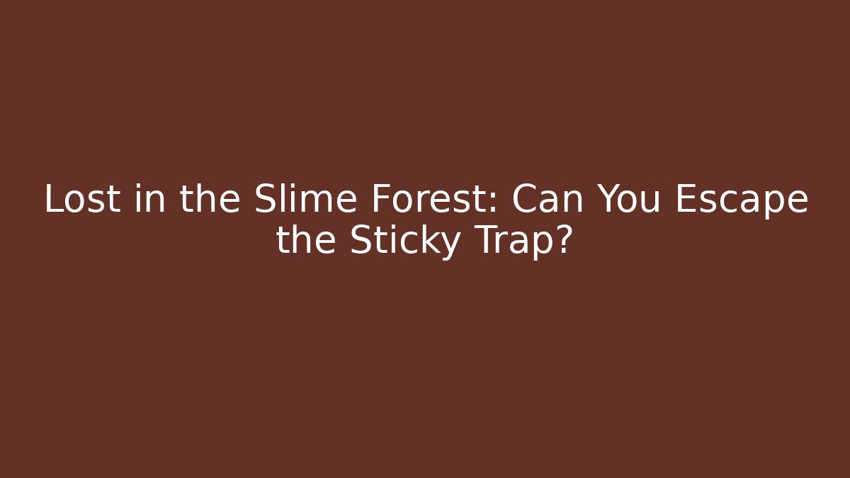Lost in the Slime Forest: Can You Escape the Sticky Trap?