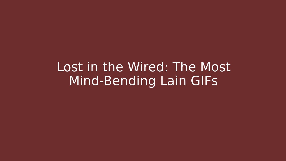 Lost in the Wired: The Most Mind-Bending Lain GIFs - Critter Realm