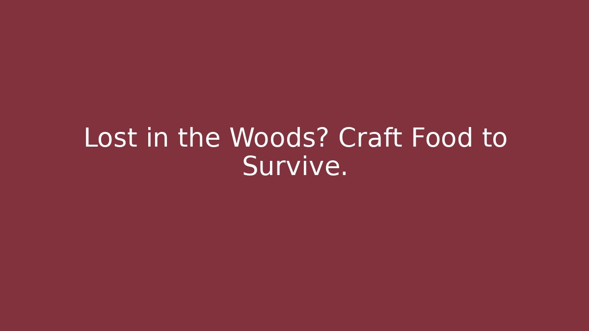 Lost in the Woods? Craft Food to Survive.