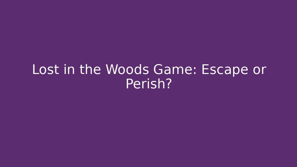Lost in the Woods Game: Escape or Perish?