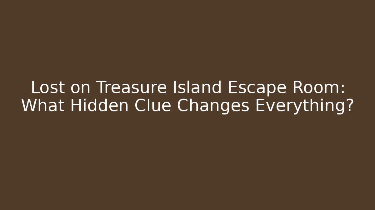 Lost on Treasure Island Escape Room: What Hidden Clue Changes Everything?
