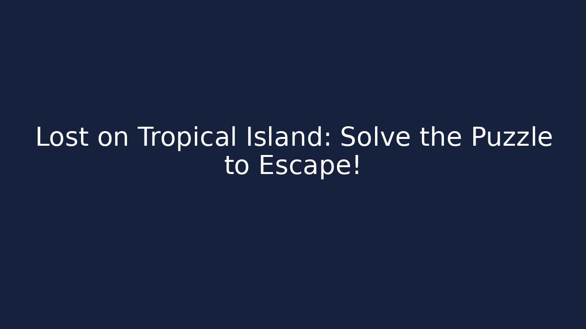 Lost on Tropical Island: Solve the Puzzle to Escape!