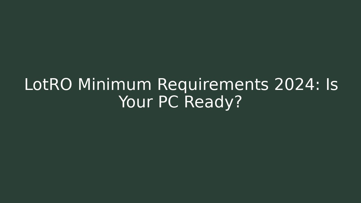 LotRO Minimum Requirements 2024: Is Your PC Ready?