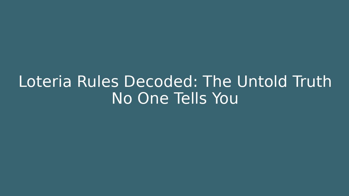 Lotería Rules Decoded: The Untold Truth No One Tells You