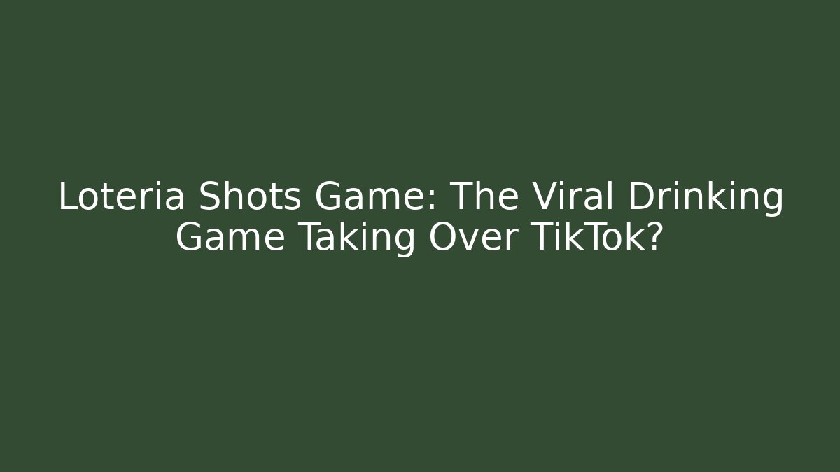 Lotería Shots Game: The Viral Drinking Game Taking Over TikTok?