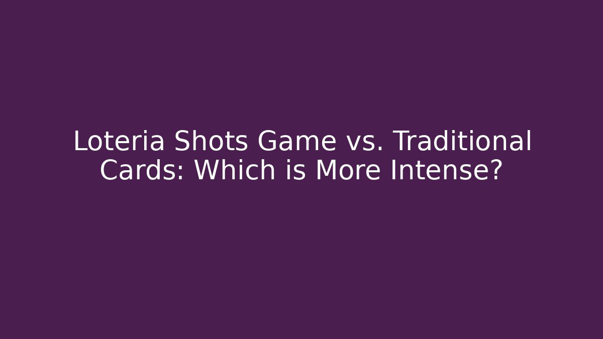 Lotería Shots Game vs. Traditional Cards: Which is More Intense?