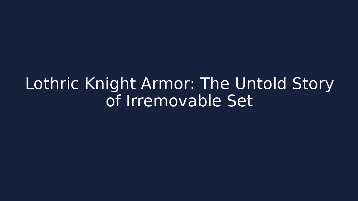 Lothric Knight Armor: The Untold Story of Irremovable Set