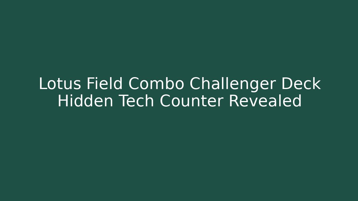 Lotus Field Combo Challenger Deck Hidden Tech Counter Revealed