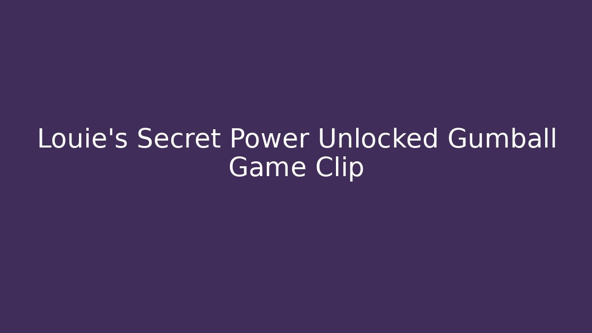 Louie's Secret Power Unlocked Gumball Game Clip