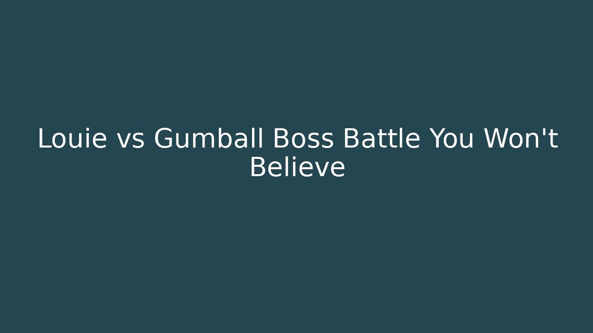 Louie vs Gumball Boss Battle You Won't Believe