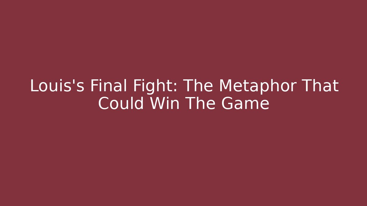 Louis's Final Fight: The Metaphor That Could Win The Game