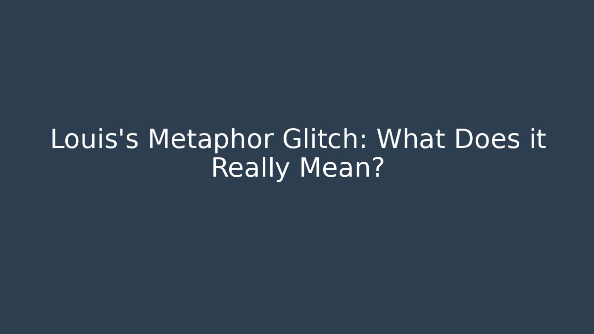 Louis's Metaphor Glitch: What Does it Really Mean?