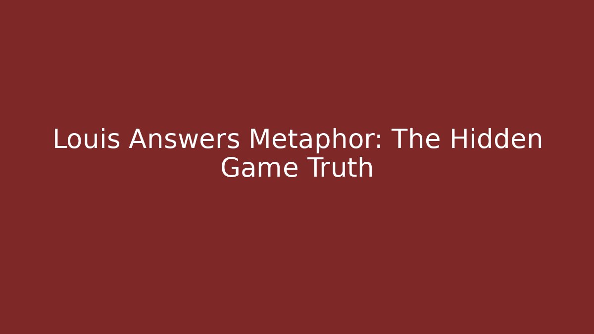 Louis Answers Metaphor: The Hidden Game Truth
