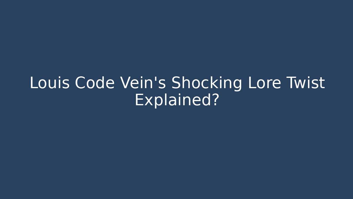 Louis Code Vein's Shocking Lore Twist Explained? - Critter Realm