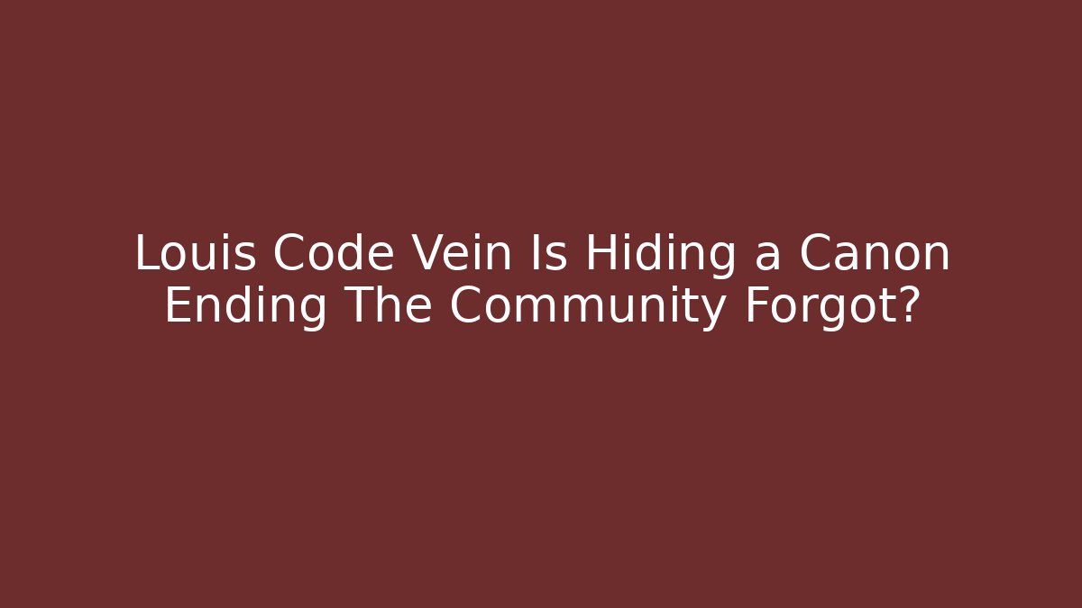 Louis Code Vein Is Hiding a Canon Ending The Community Forgot?