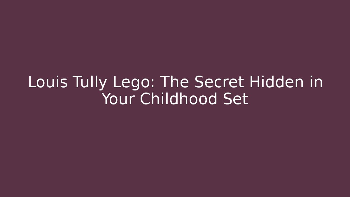 Louis Tully Lego: The Secret Hidden in Your Childhood Set