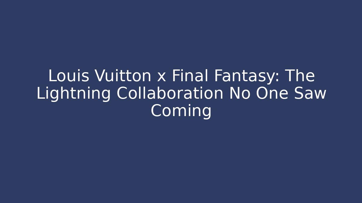 Louis Vuitton x Final Fantasy: The Lightning Collaboration No One Saw Coming
