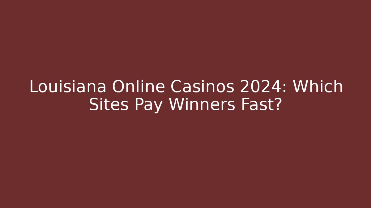 Louisiana Online Casinos 2024: Which Sites Pay Winners Fast?