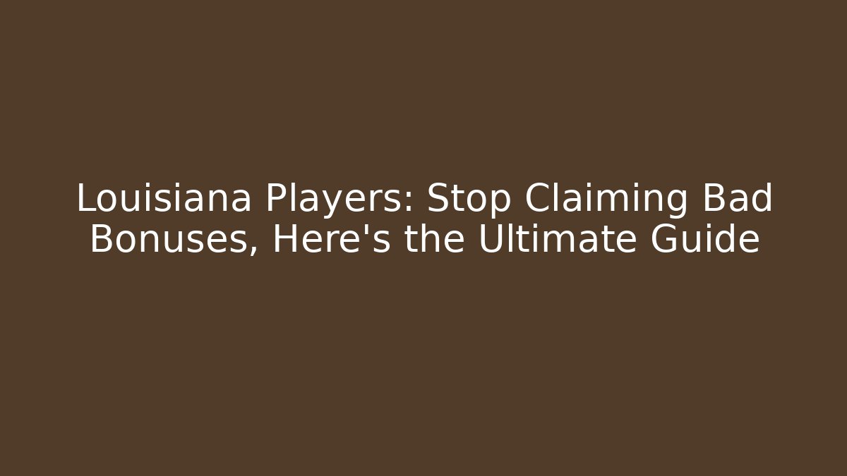 Louisiana Players: Stop Claiming Bad Bonuses, Here's the Ultimate Guide