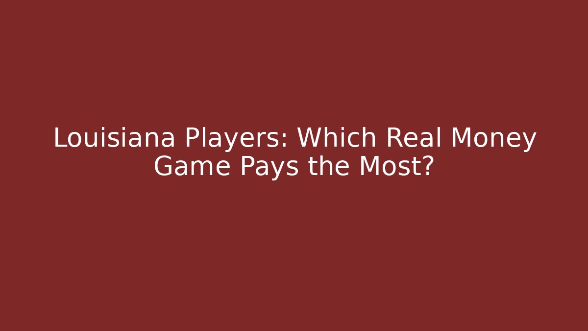 Louisiana Players: Which Real Money Game Pays the Most?