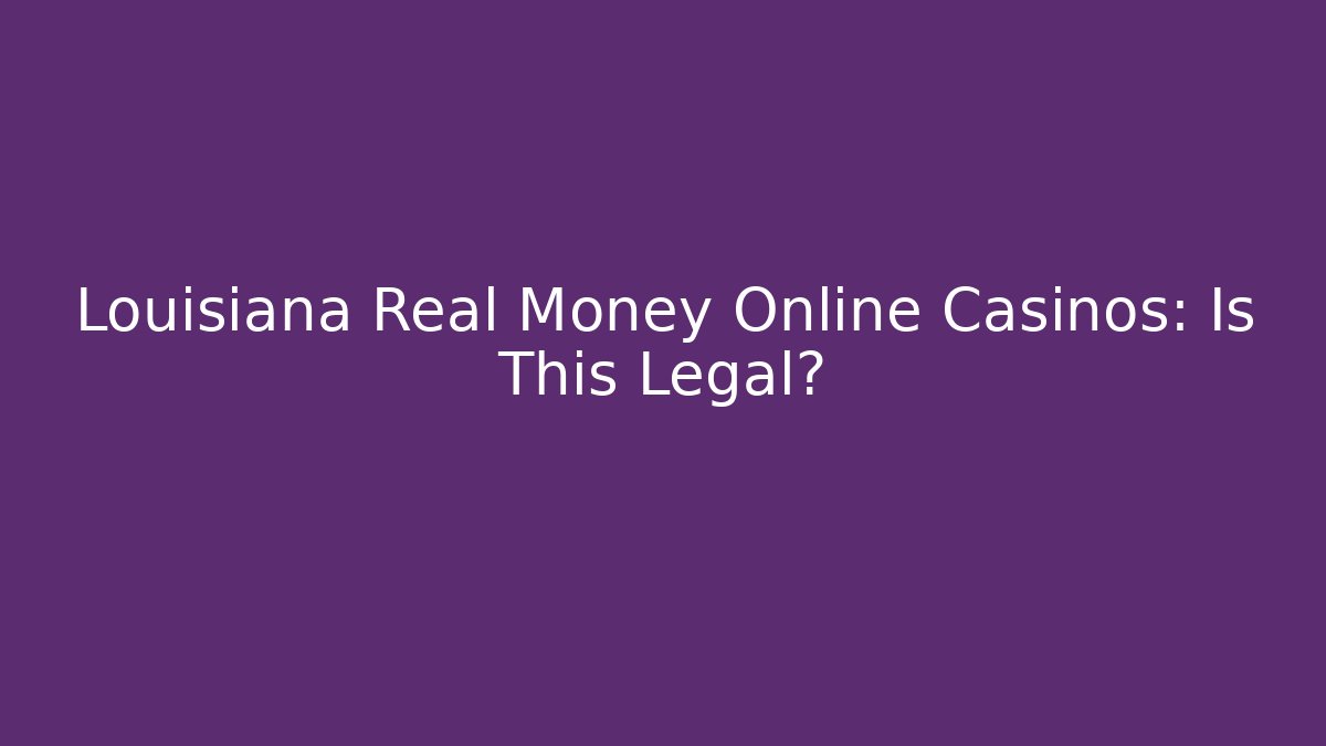 Louisiana Real Money Online Casinos: Is This Legal?