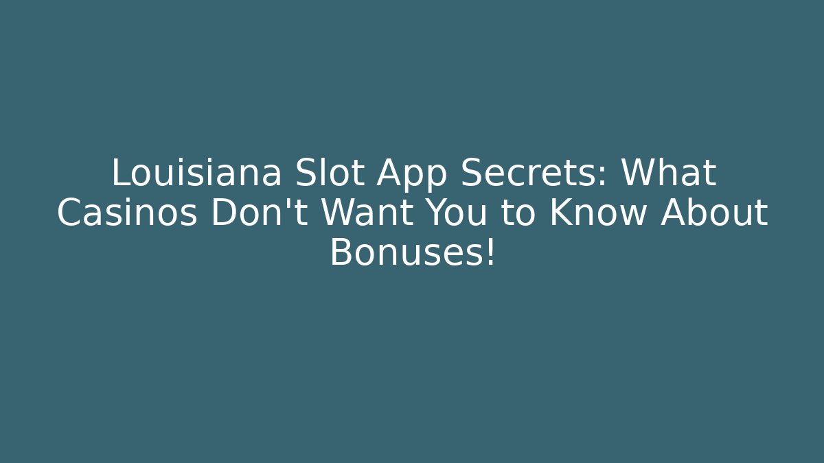 Louisiana Slot App Secrets: What Casinos Don't Want You to Know About Bonuses!