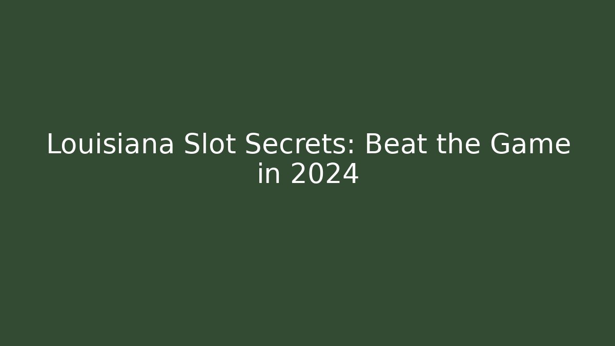 Louisiana Slot Secrets: Beat the Game in 2024