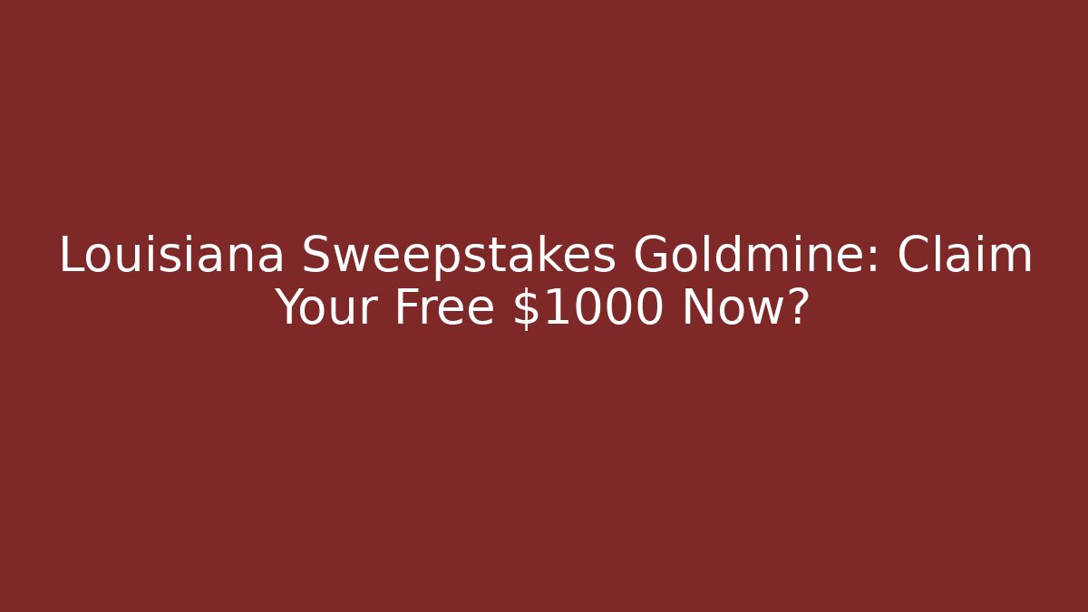 Louisiana Sweepstakes Goldmine: Claim Your Free $1000 Now?
