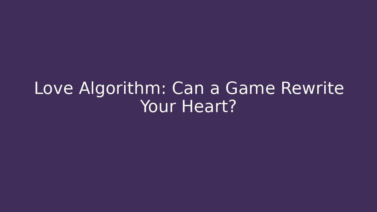Love Algorithm: Can a Game Rewrite Your Heart?