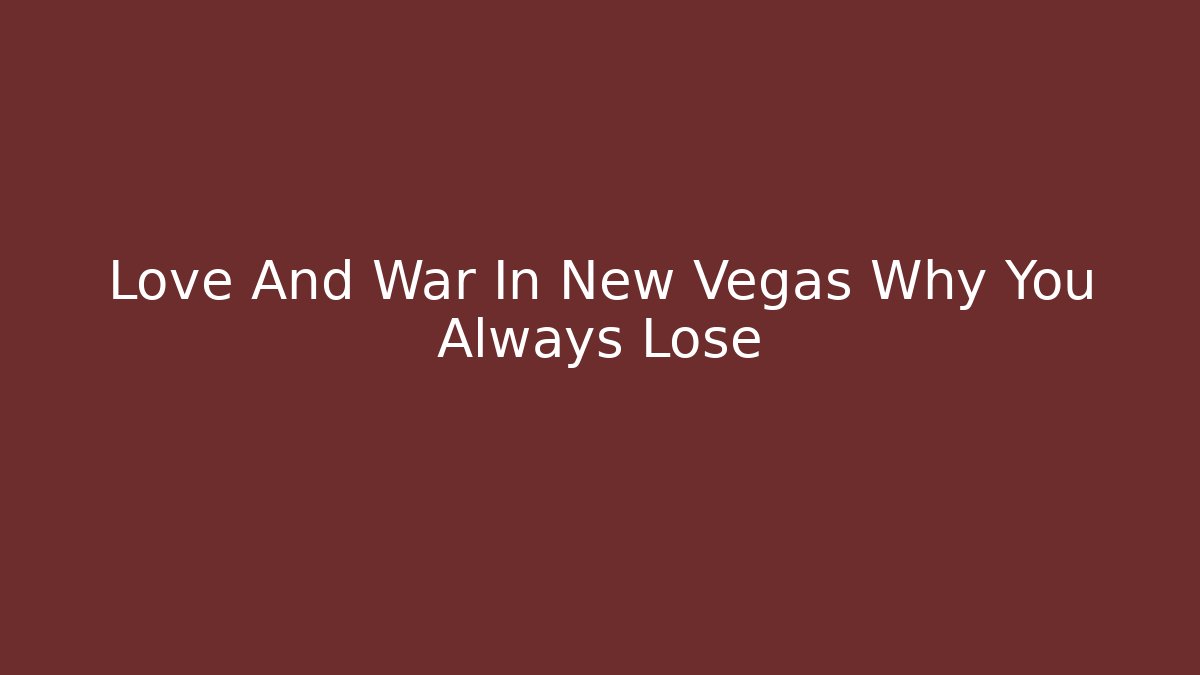Love And War In New Vegas Why You Always Lose