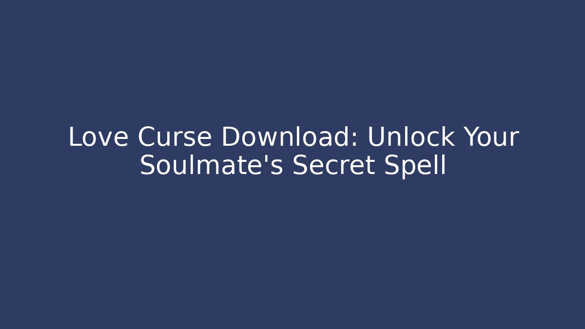 Love Curse Download: Unlock Your Soulmate's Secret Spell