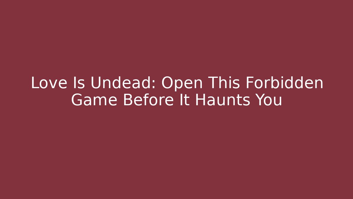 Love Is Undead: Open This Forbidden Game Before It Haunts You