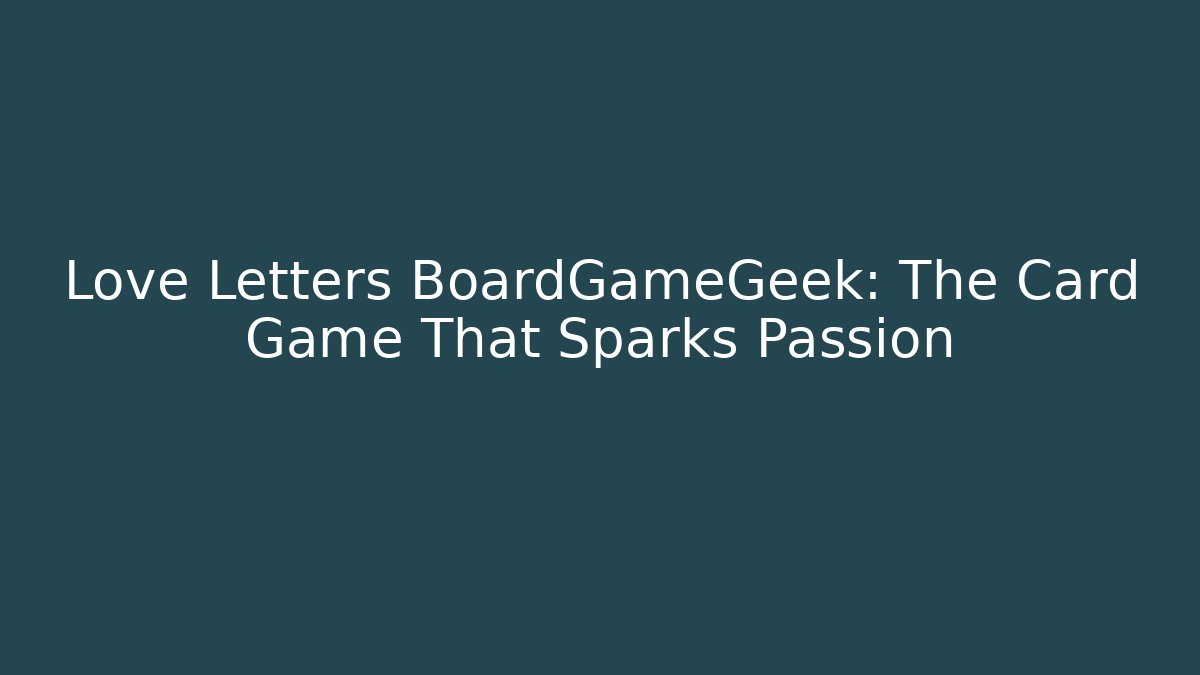 Love Letters BoardGameGeek: The Card Game That Sparks Passion