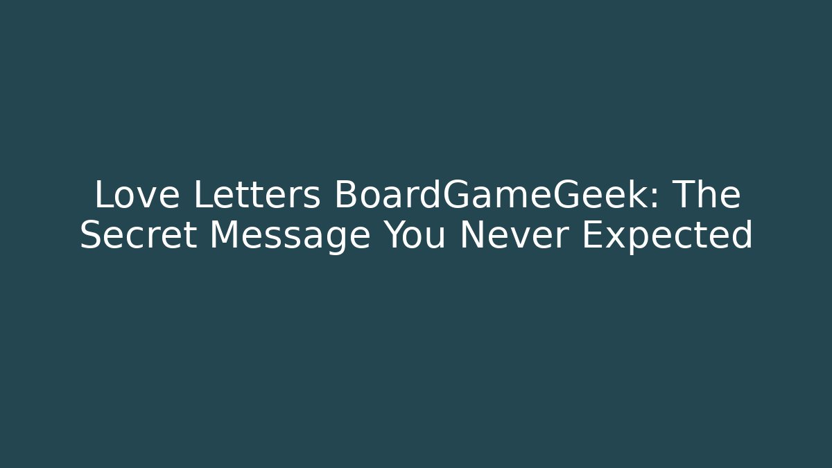 Love Letters BoardGameGeek: The Secret Message You Never Expected