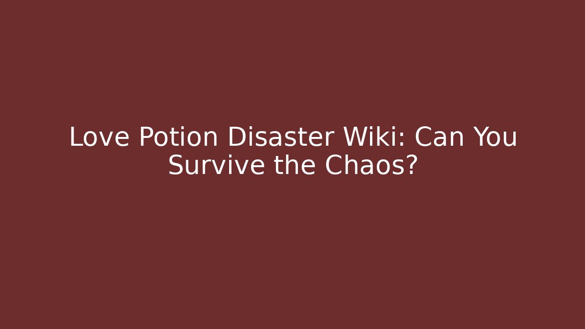 Love Potion Disaster Wiki: Can You Survive the Chaos?