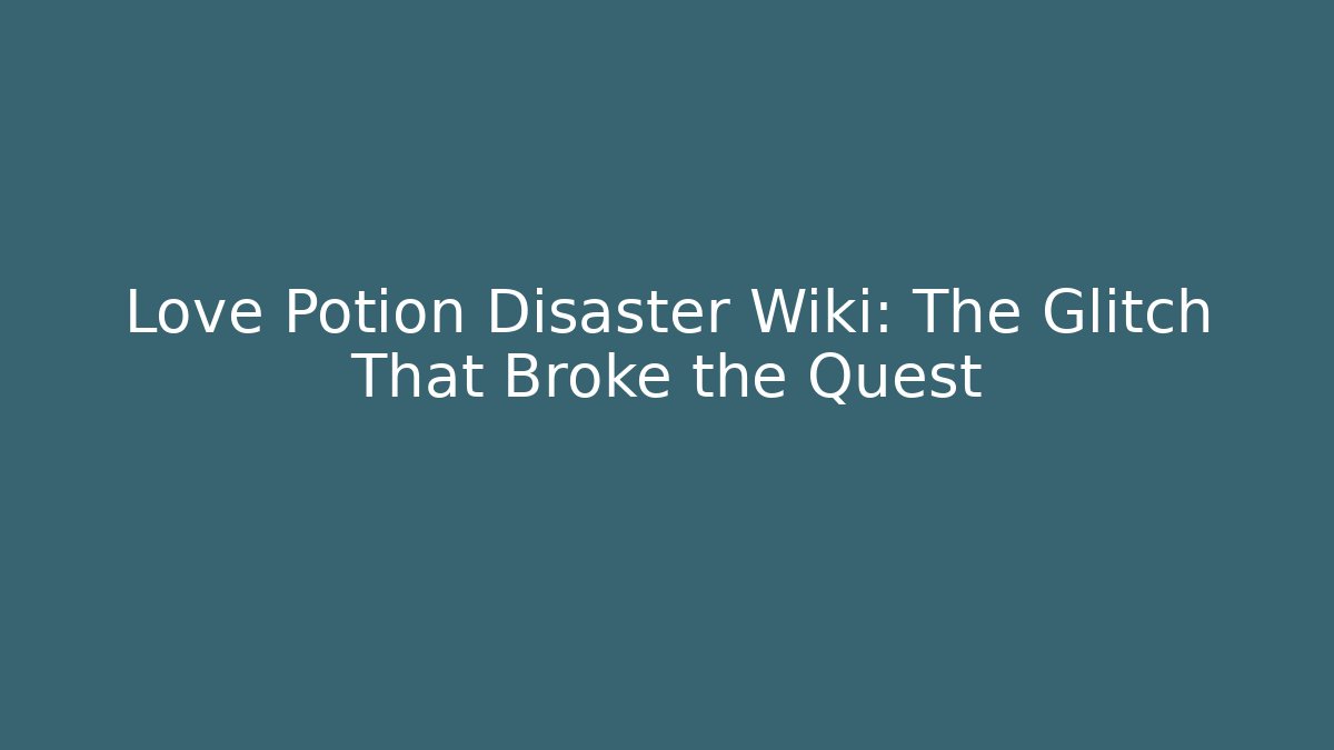 Love Potion Disaster Wiki: The Glitch That Broke the Quest