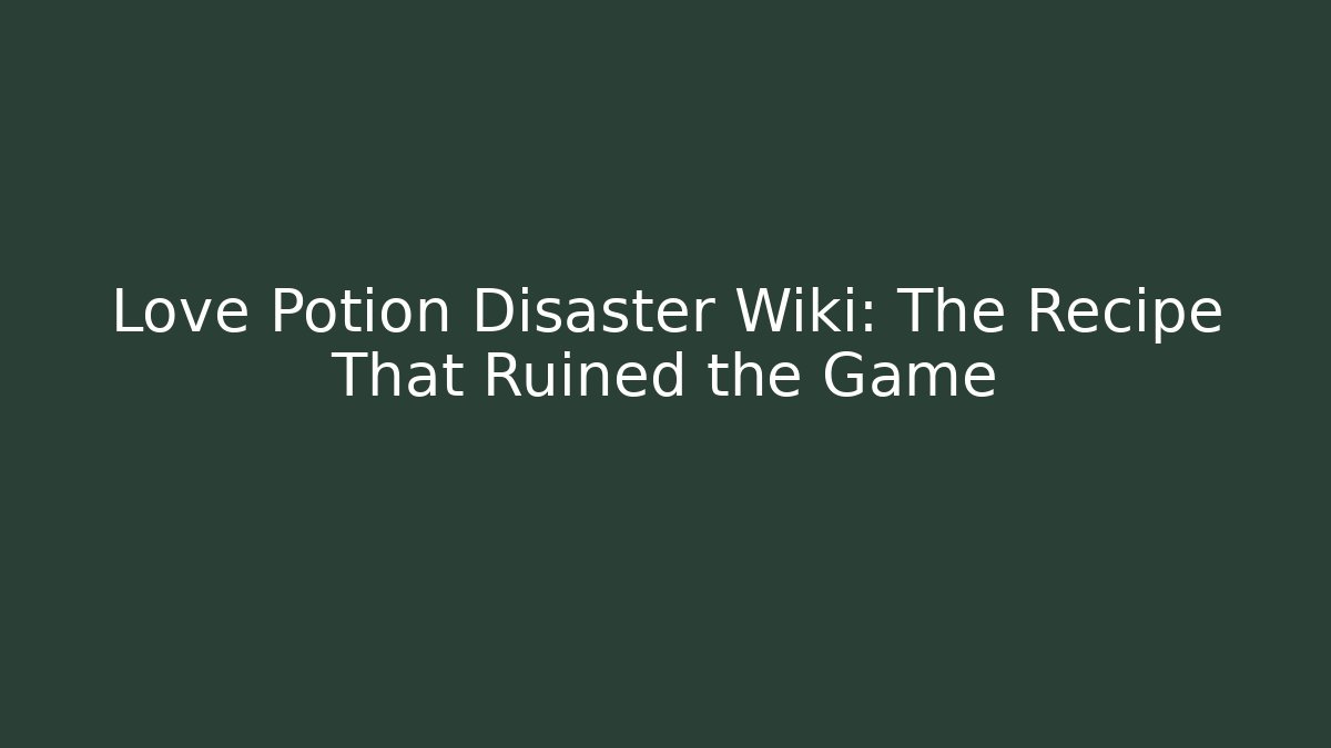 Love Potion Disaster Wiki: The Recipe That Ruined the Game