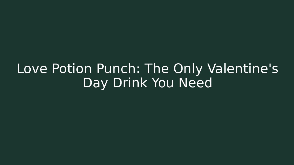 Love Potion Punch: The Only Valentine’s Day Drink You Need