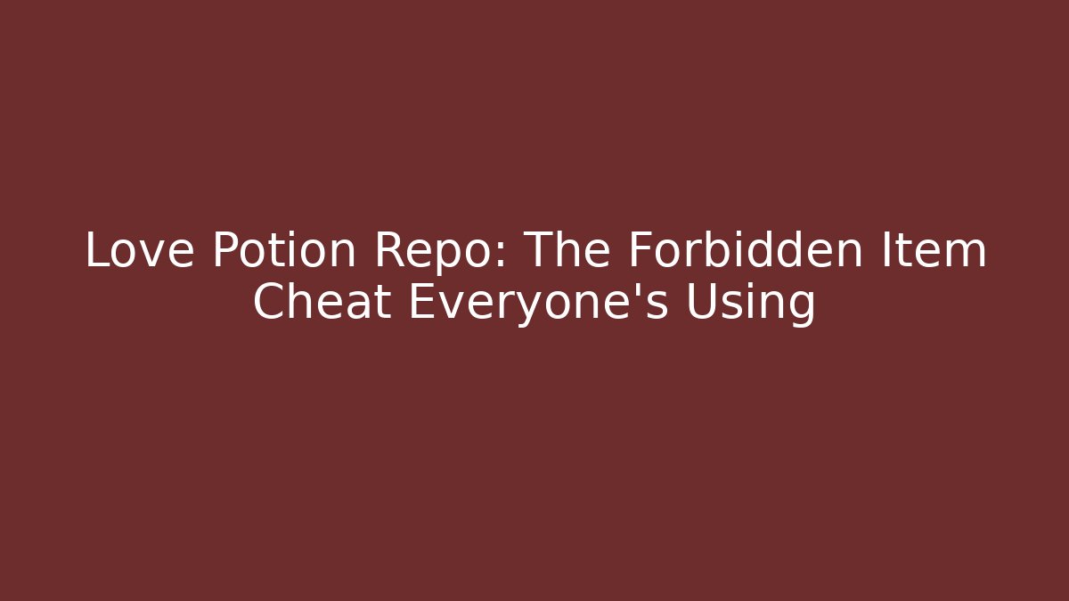 Love Potion Repo: The Forbidden Item Cheat Everyone's Using