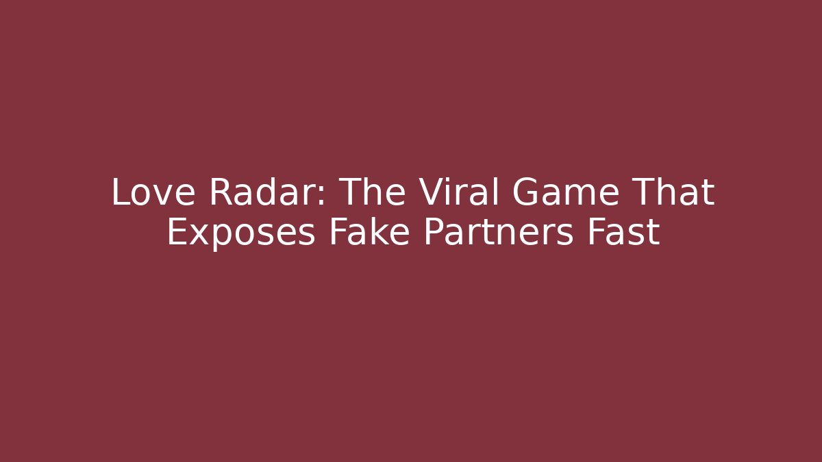 Love Radar: The Viral Game That Exposes Fake Partners Fast