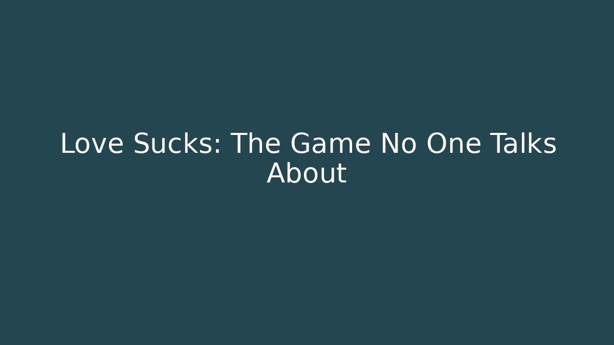 Love Sucks: The Game No One Talks About