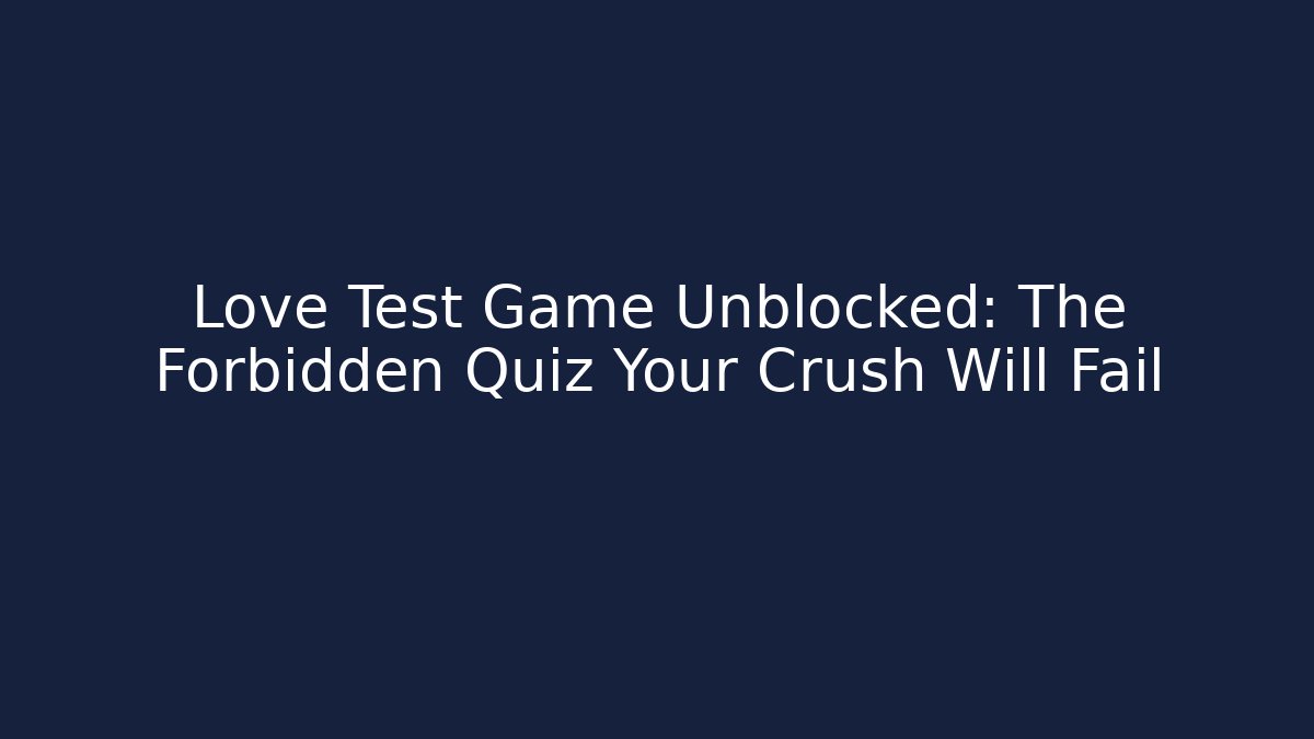 Love Test Game Unblocked: The Forbidden Quiz Your Crush Will Fail