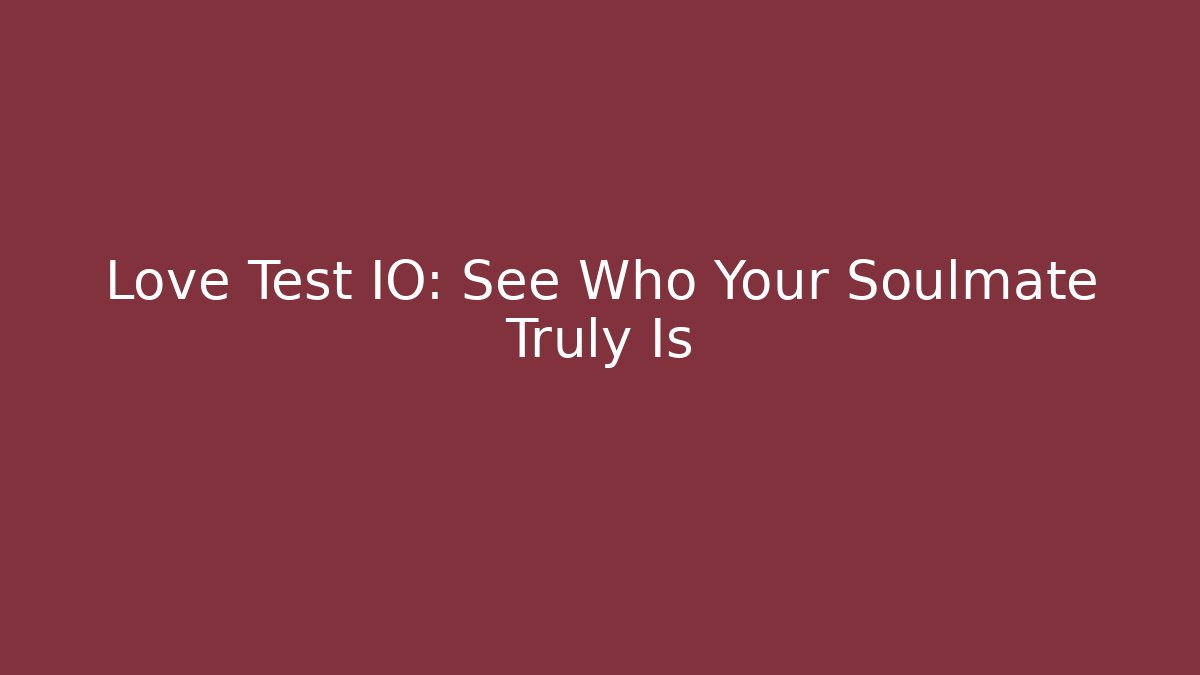 Love Test IO: See Who Your Soulmate Truly Is