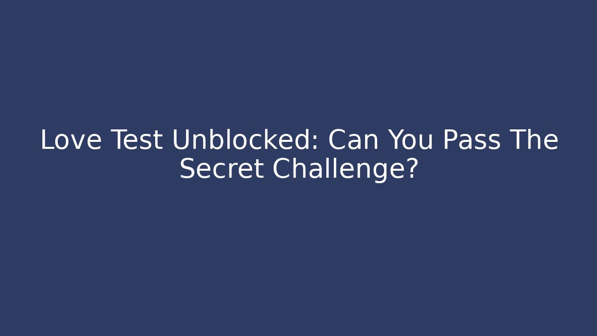 Love Test Unblocked: Can You Pass The Secret Challenge?