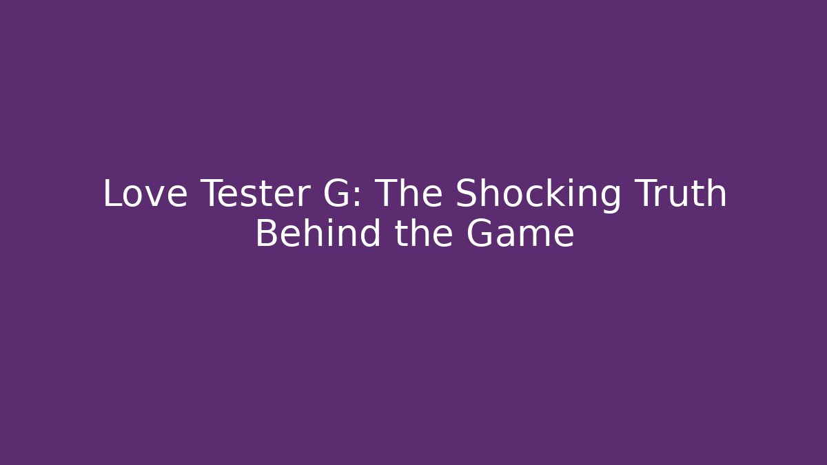Love Tester G: The Shocking Truth Behind the Game - Critter Realm