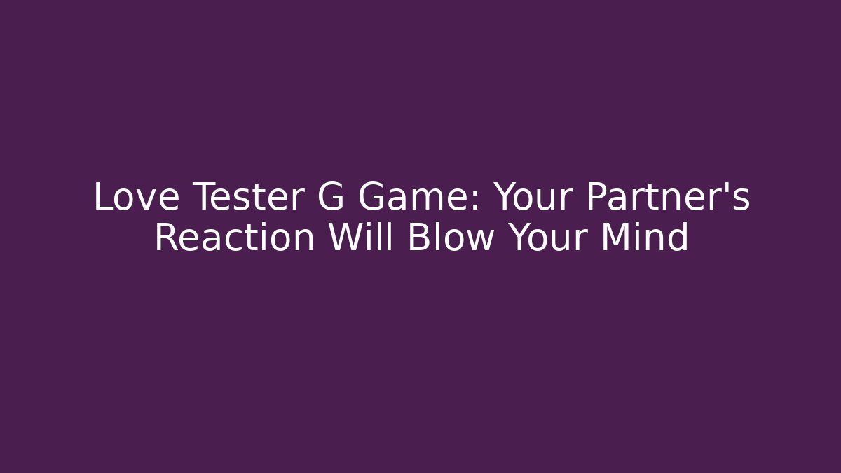 Love Tester G Game: Your Partner’s Reaction Will Blow Your Mind