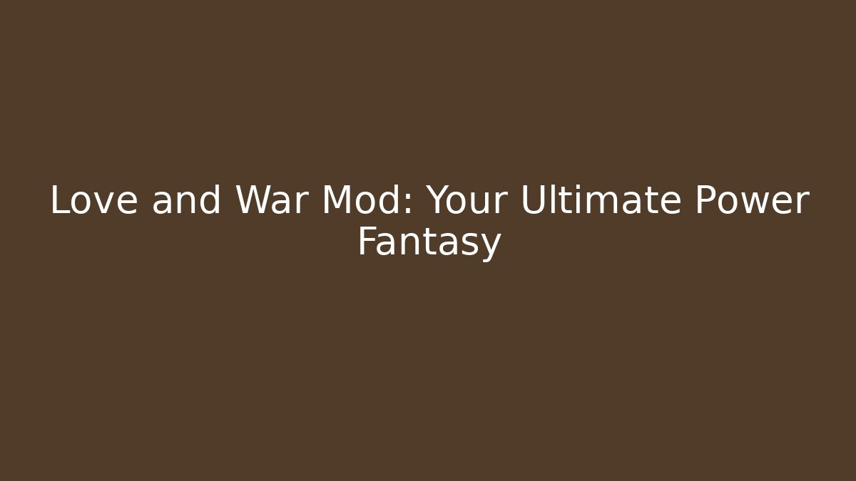 Love and War Mod: Your Ultimate Power Fantasy - Critter Realm