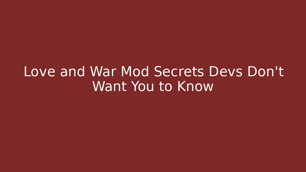 Love and War Mod Secrets Devs Don’t Want You to Know
